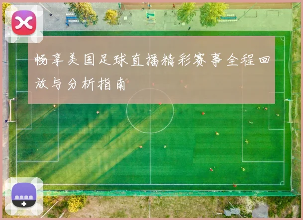 畅享美国足球直播精彩赛事全程回放与分析指南