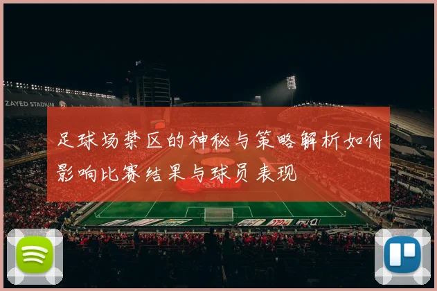 足球场禁区的神秘与策略解析如何影响比赛结果与球员表现